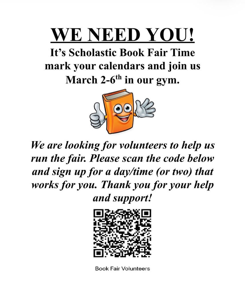 A promotional flyer for a school event featuring a cartoon orange book character with a face, giving two thumbs up. The text is centered on a white background and includes a QR code at the bottom labeled "Book Fair Volunteers."  Full Text Content:  Headline: WE NEED YOU!  Sub-header: It’s Scholastic Book Fair Time mark your calendars and join us March 2-6th in our gym.  Body Text: We are looking for volunteers to help us run the fair. Please scan the code below and sign up for a day/time (or two) that works for you. Thank you for your help and support!  Footer: Book Fair Volunteers (located under a QR code).