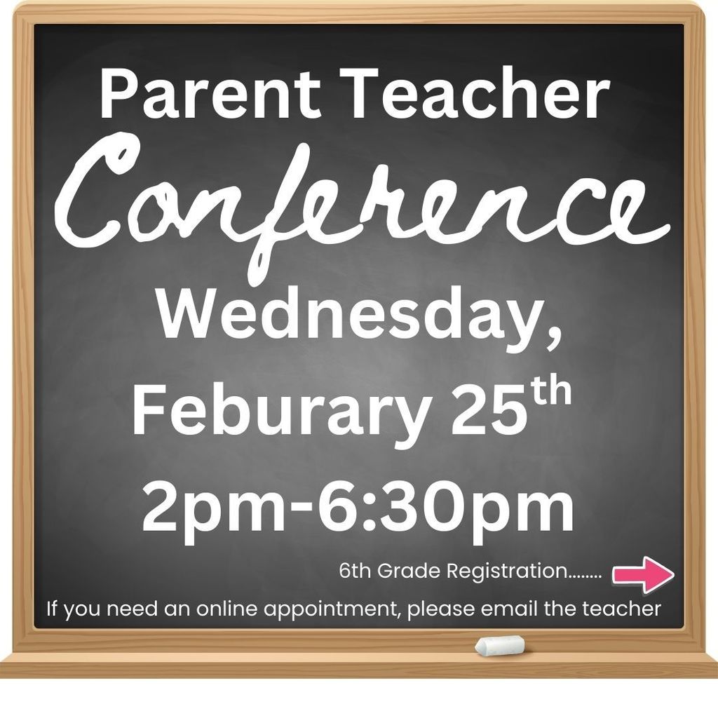 Parent Teacher Conference & 6th Grade orientation Wednesday FEbn 25th 2-630pm