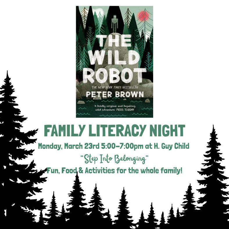 The Wild Robot by Peter Brown. Family Literacy Night Monday, March 23rd from 5-7pm at H Guy CHild. Step into belonging. Fun food and activities for the whole family