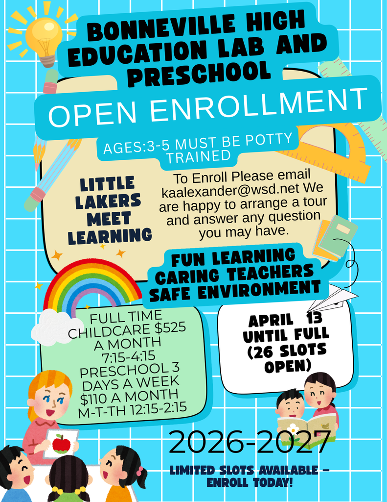 Bonneville High Education Lab and Preschool Open Enrollment for 2026-2027 school year , AGES: 3-5 Must be potty trained. To enroll email kaalexander@wsd.net. Full Time Care is $525 a month and Preschool 3 days a week is $110 a month.