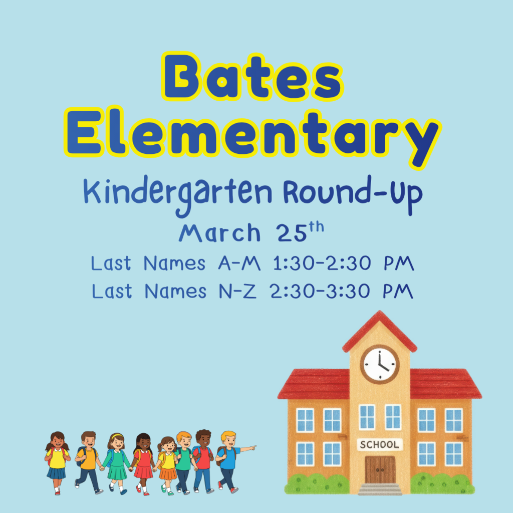 A poster on a light blue background features decorative blue, yellow, and red playful fonts. An invitation to the Bates Elementary Kindergarten Round-Up on March 25th. Times are split by last name: A-M from 1:30–2:30 PM, and N-Z from 2:30–3:30 PM.It includes two illustrations: a diverse line of children holding hands in the bottom left, and a two-story brick school building with a clock in the bottom right.