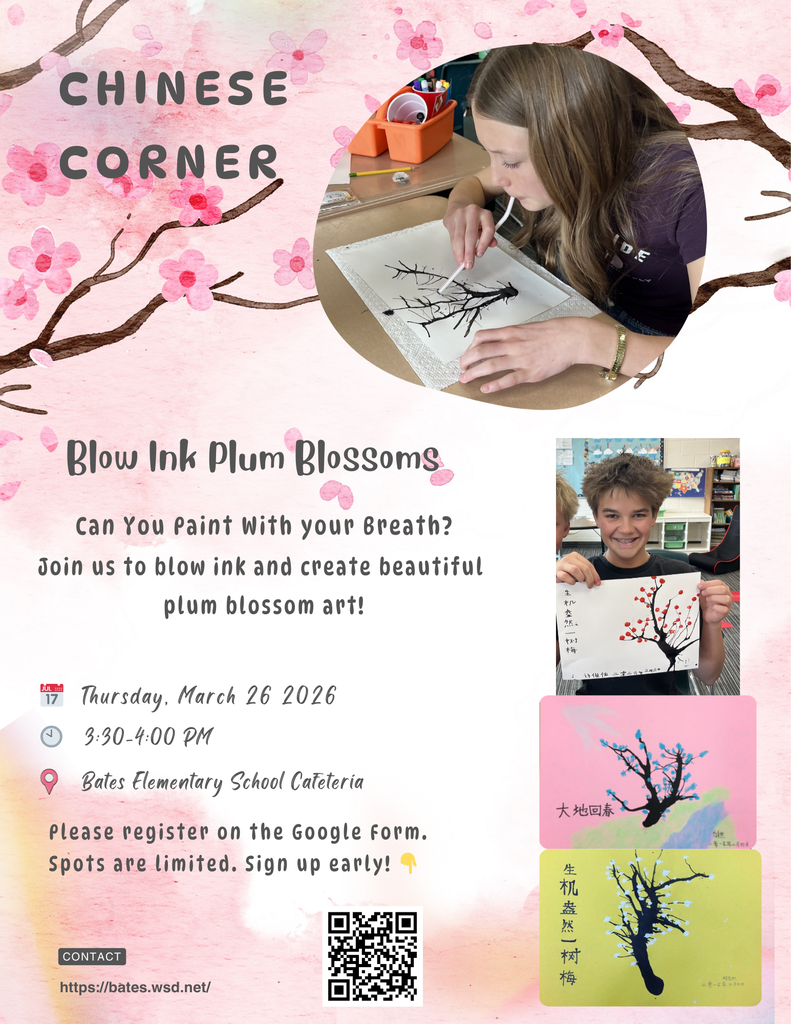 Title: CHINESE CORNER  Sub-title: Blow Ink Plum Blossoms  Description Text: Can You Paint With your Breath? Join us to blow ink and create beautiful plum blossom art!  Event Details:  🗓️ Date: Thursday, March 26, 2026  🕒 Time: 3:30–4:00 PM  📍 Location: Bates Elementary School Cafeteria  Registration and Call to Action: Please register on the Google Form. Spots are limited. Sign up early! 👇 [The flyer includes a QR code for the Google Form]  Contact Information: https://bates.wsd.net/  Visual Elements Description:  The flyer has a soft pink watercolor background decorated with plum blossom illustrations.  Main Photo: Shows a young girl leaning over her desk, using a small straw to blow black ink across a piece of art paper.  Gallery Photos: Three smaller images on the right side:  One photo shows a smiling student proudly holding up a completed artwork of a plum blossom tree branch with red blossoms.  Two photos display close-ups of student art, one with blue blossoms and one with yellow blossoms, both with black ink branches and vertical Chinese calligraphy text.