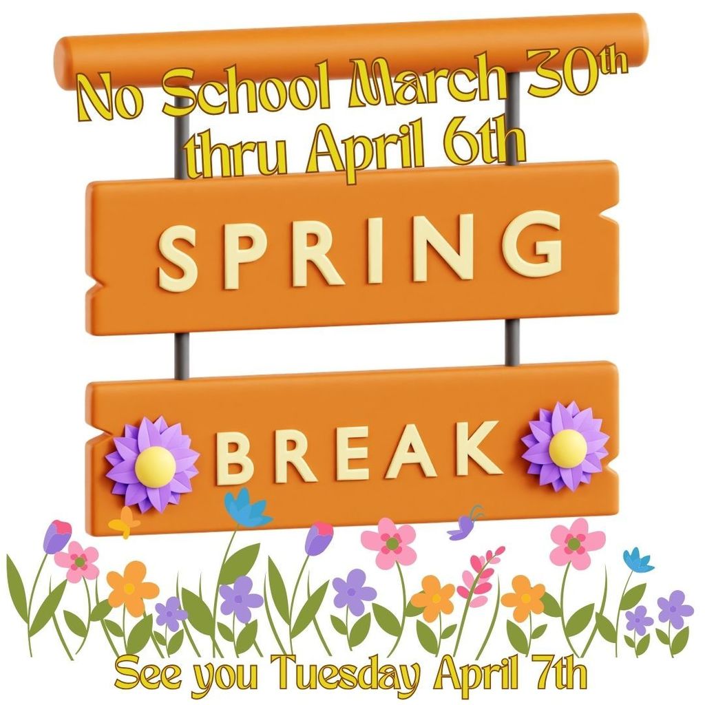 No School Monday March 30 thru Monday April 6th see you on Tuesday April 7th