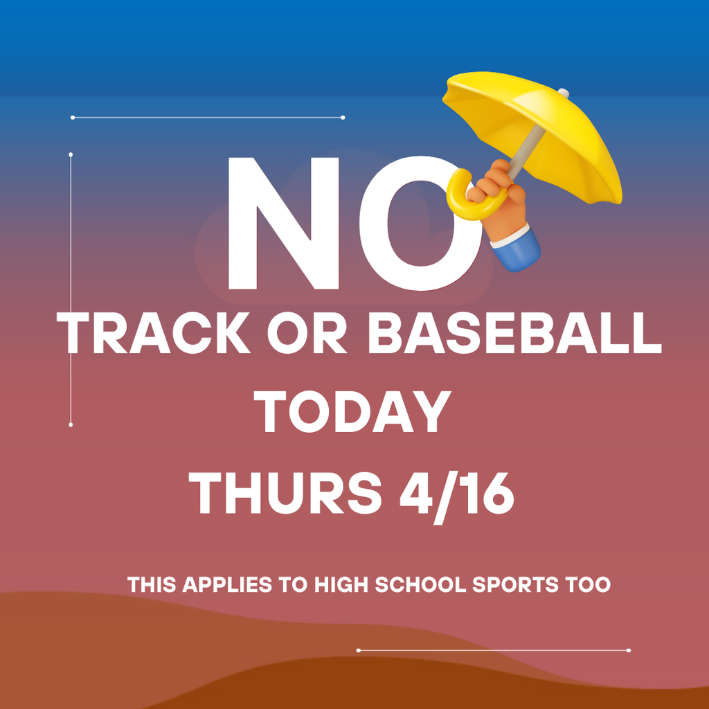 No track or baseball today thurs 4/16 this applies to high school sports too 