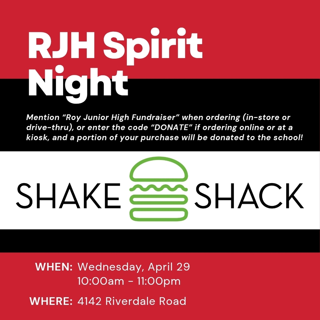 Infographic for RJH Spirit night. SHAKE SHACK  Mention "Roy Junior High Fundraiser" when ordering (in-store OR drive thru) or enter code "DONATE" if ordering online or at a kiosk, and a portion of your purchase will be donated to the school!  When: Wednesday, April 29th 10am-11pm. Where: 4142 Riverdale Road