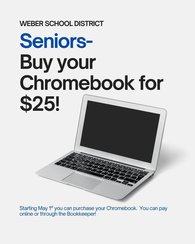 Weber School District, Seniors- Buy your Chromebook for $25.  Starting May 1st you can purchase your Chromebook.  Pay online or through the Bookkeeper.