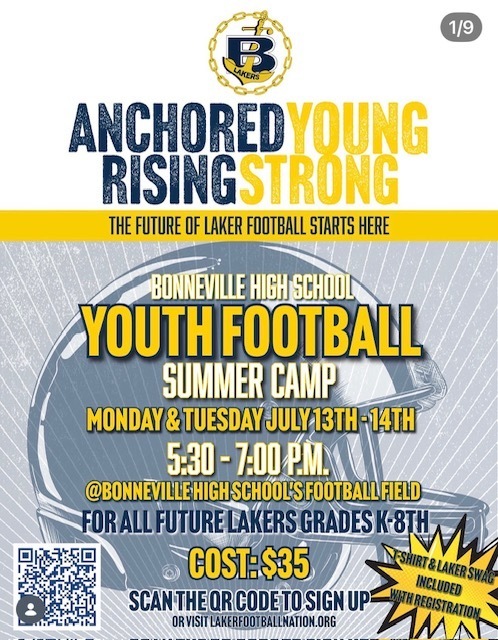 Alt Text: Bonneville High School Youth Football Summer Camp Flyer A sports-themed flyer with a navy and gold color palette, featuring the Bonneville Lakers anchor logo at the top and a large football helmet graphic in the background.  Header & Slogans: Motto: "ANCHORED YOUNG, RISING STRONG"  Sub-header: "THE FUTURE OF LAKER FOOTBALL STARTS HERE"  Event Details: Title: Bonneville High School Youth Football Summer Camp  Dates: Monday & Tuesday, July 13th – 14th  Time: 5:30 PM – 7:00 PM  Location: @ Bonneville High School's Football Field  Eligibility: For all future Lakers grades K–8th  Cost & Registration: Cost: $35  Incentive: A yellow burst graphic in the bottom right corner states: "T-SHIRT & LAKER SWAG INCLUDED WITH REGISTRATION"  Action Item: A QR code in the bottom left corner with the instructions "SCAN THE QR CODE TO SIGN UP OR VISIT LAKERFOOTBALLNATION.ORG"