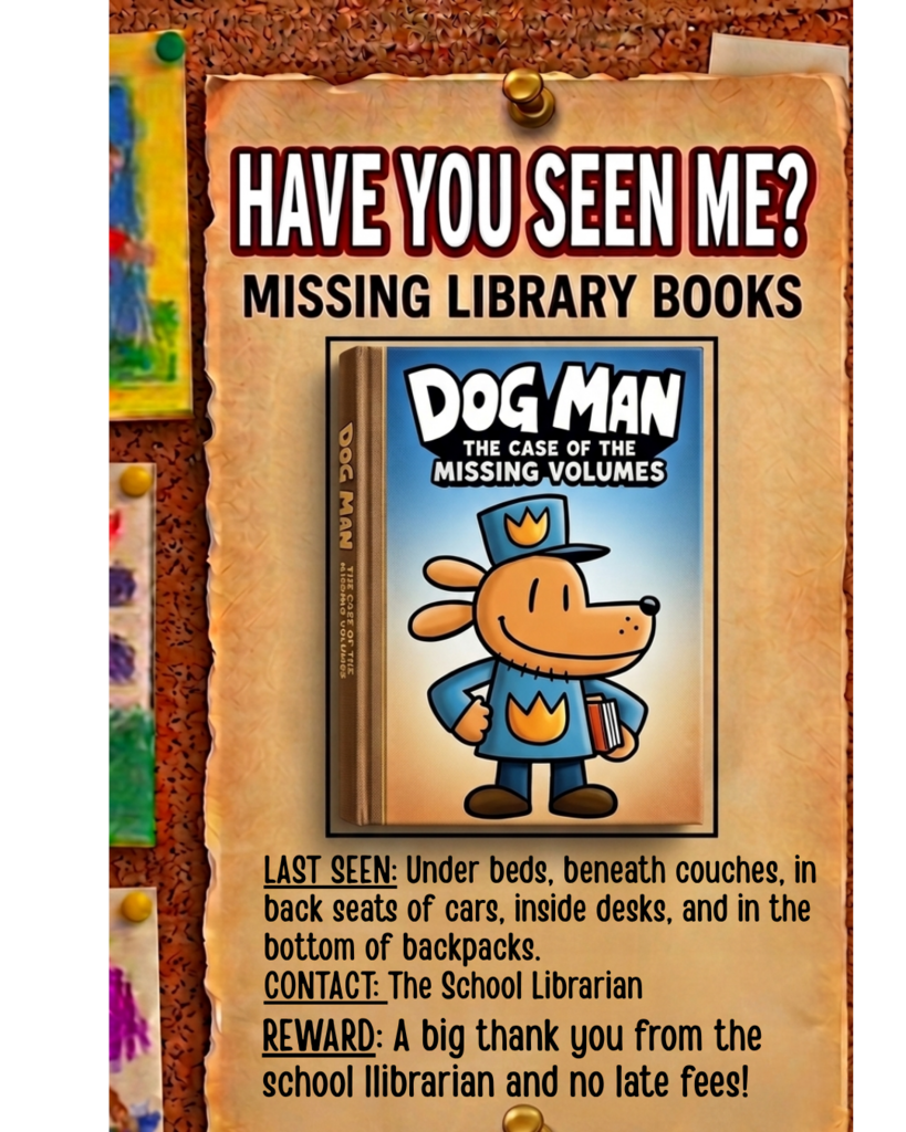 The image shows a digital flyer pinned to a corkboard, styled like a "Missing" poster. The text on the flyer reads:  Header: HAVE YOU SEEN ME? MISSING LIBRARY BOOKS  Central Image: A book cover titled "DOG MAN: THE CASE OF THE MISSING VOLUMES" featuring a cartoon dog character in a blue police uniform.  Location Info: LAST SEEN: Under beds, beneath couches, in back seats of cars, inside desks, and in the bottom of backpacks.  Contact Info: CONTACT: The School Librarian  Reward: REWARD: A big thank you from the school librarian and no late fees!  The background of the flyer looks like aged parchment paper, and it is pinned to a textured brown corkboard next to colorful children's drawings.