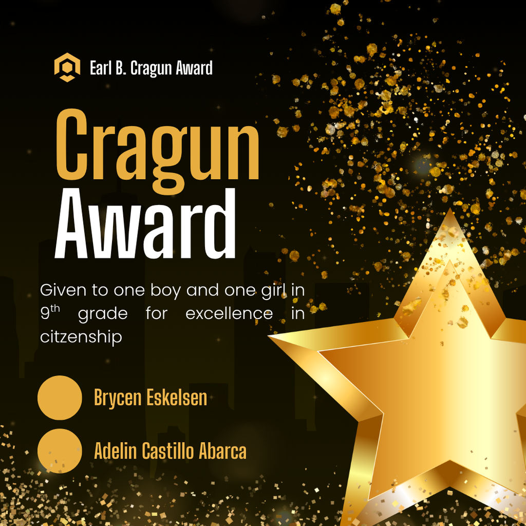 Earl B. Cragun Award Graphic A sophisticated square celebratory graphic with a dark background featuring a faint city skyline silhouette and an explosion of sparkling gold glitter flakes. On the right, a massive, gleaming 3D gold star stands out prominently. The top left corner features a small logo alongside the title text: "Earl B. Cragun Award" and a large stacked title below reading "Cragun Award" in gold and white letters. Award Description: The text reads: "Given to one boy and one girl in 9th grade for excellence in citizenship." Award Recipients: The names of the two student honorees are written in gold text next to solid gold circular icons: Brycen Eskelsen Adelin Castillo Abarca