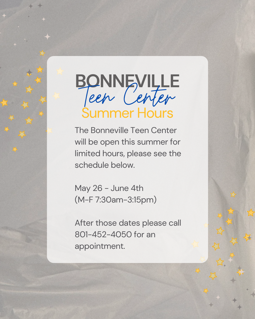 Bonneville Teen Center Summer Hours May 26th-June 4th (M-F 7:30am-3:15pm) After June 4th, please contact the main office for an appointment.