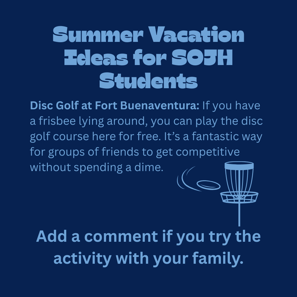 An educational graphic with light blue text on a solid dark blue background, featuring a simple line illustration of a disc golf basket with a flying disc approaching it. The text reads: "Summer Vacation Ideas for SOJH Students. Disc Golf at Fort Buenaventura: If you have a frisbee lying around, you can play the disc golf course here for free. It’s a fantastic way for groups of friends to get competitive without spending a dime. Add a comment if you try the activity with your family."