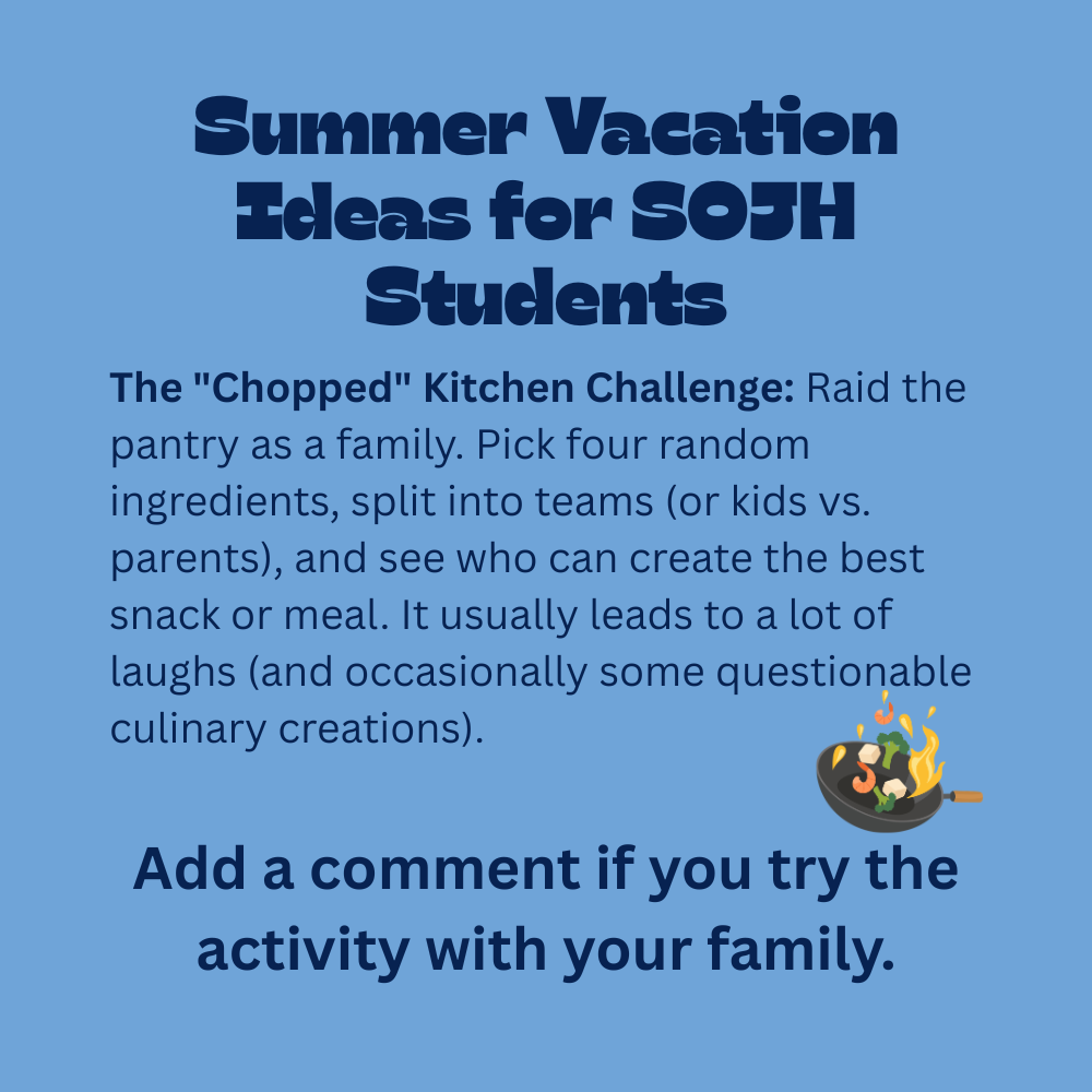 An educational graphic with dark blue text on a solid light blue background, featuring a small illustration of a stir-fry pan tossing ingredients like broccoli, shrimp, and flames. The text reads: "Summer Vacation Ideas for SOJH Students. The "Chopped" Kitchen Challenge: Raid the pantry as a family. Pick four random ingredients, split into teams (or kids vs. parents), and see who can create the best snack or meal. It usually leads to a lot of laughs (and occasionally some questionable culinary creations). Add a comment if you try the activity with your family."