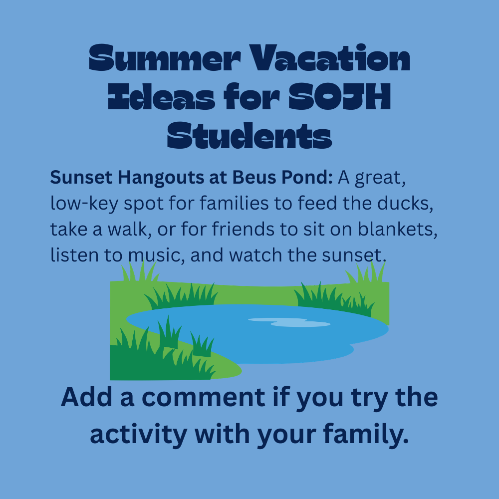 An educational graphic with dark blue text on a solid light blue background, featuring a simple vector illustration of a blue pond surrounded by green grass. The text reads: "Summer Vacation Ideas for SOJH Students. Sunset Hangouts at Beus Pond: A great, low-key spot for families to feed the ducks, take a walk, or for friends to sit on blankets, listen to music, and watch the sunset. Add a comment if you try the activity with your family."
