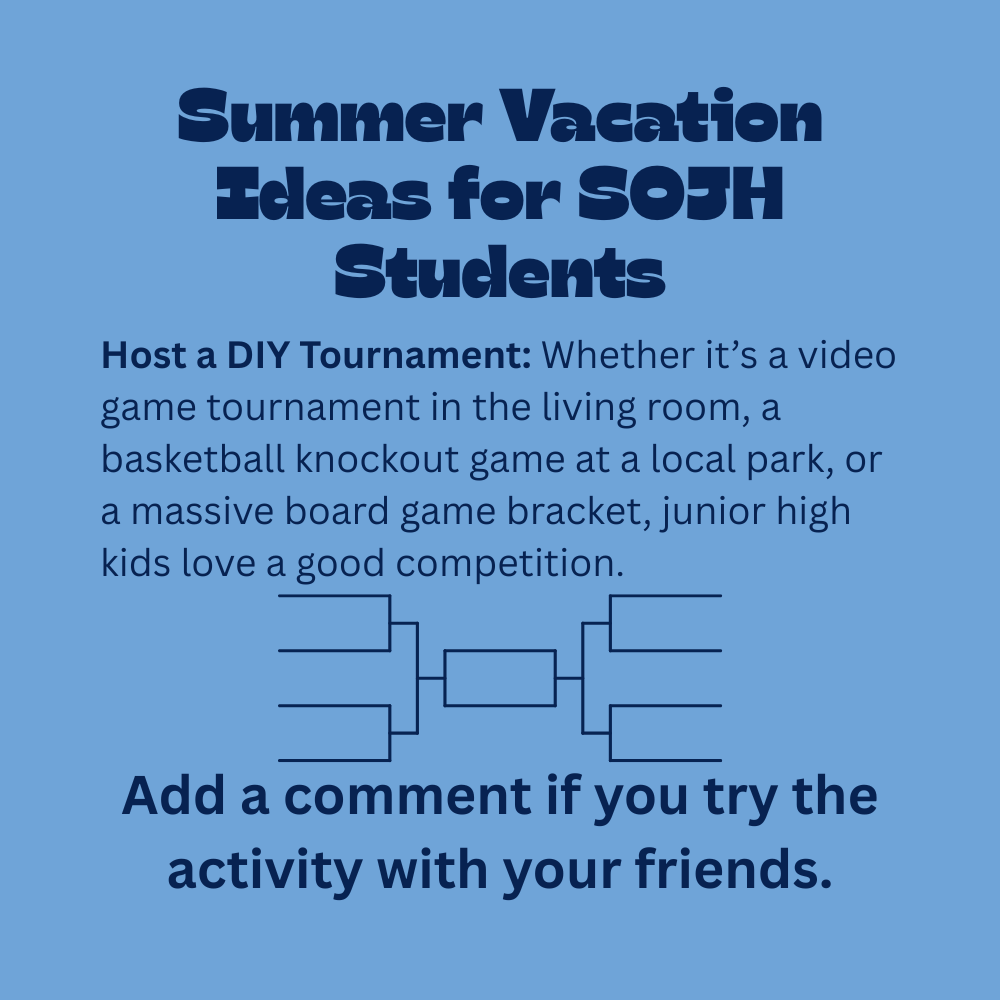 An educational graphic with dark blue text on a solid light blue background, featuring a simple dark blue outline of a tournament bracket diagram in the center. The text reads: "Summer Vacation Ideas for SOJH Students. Host a DIY Tournament: Whether it’s a video game tournament in the living room, a basketball knockout game at a local park, or a massive board game bracket, junior high kids love a good competition. Add a comment if you try the activity with your friends."