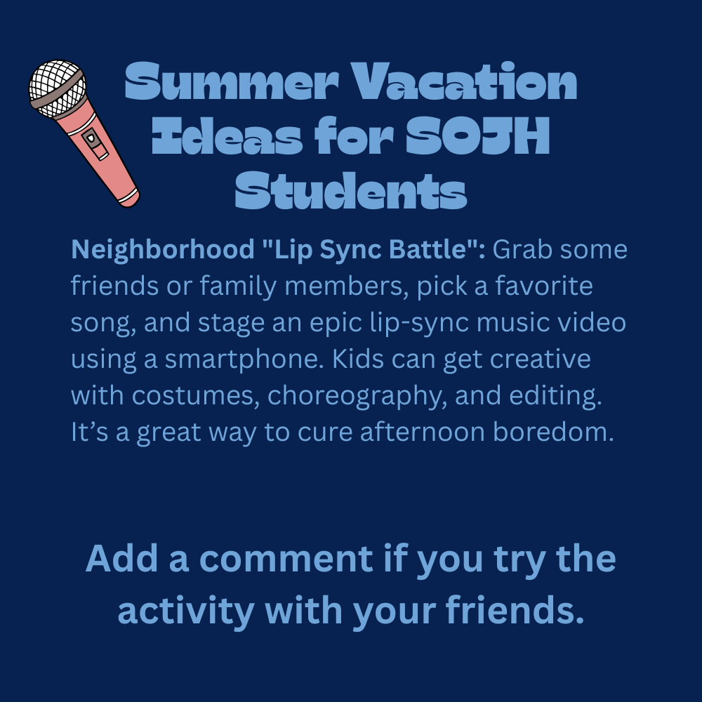 An image with a dark blue background featuring text that reads, "Summer Vacation Ideas for SOJH Students. Neighborhood "Lip Sync Battle": Grab some friends or family members, pick a favorite song, and stage an epic lip-sync music video using a smartphone. Kids can get creative with costumes, choreography, and editing. It’s a great way to cure afternoon boredom. Add a comment if you try the activity with your friends." In the top-left corner, next to the heading, there is a simple 3D-style illustration of a pink and silver handheld microphone angled diagonally.
