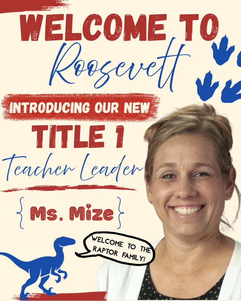 welcome to roosevelt- introducing our new title 1 teacher leader- Ms. Mize- Welcome to the raptor family