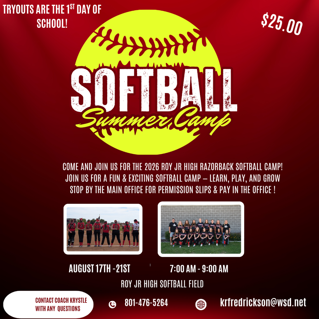 Graphic for the Softball Summer Camp. Come and Join us for THE 2026 ROY JR HIGH RAZORBACK SOFTBALL CAMP! Join Us for a Fun & Exciting Softball Camp — Learn, Play, and Grow sTOP BY THE MAIN OFFICE FOR PERMISSION SLIPS & PAY IN THE OFFICE ! $25. Tryouts are the first day of school. Aug 17th-21th 7am-9am. Roy Jr Softball Field. Contact Coach Krystle with Questions. 801-476-5264. krfredrickson@wsd.net