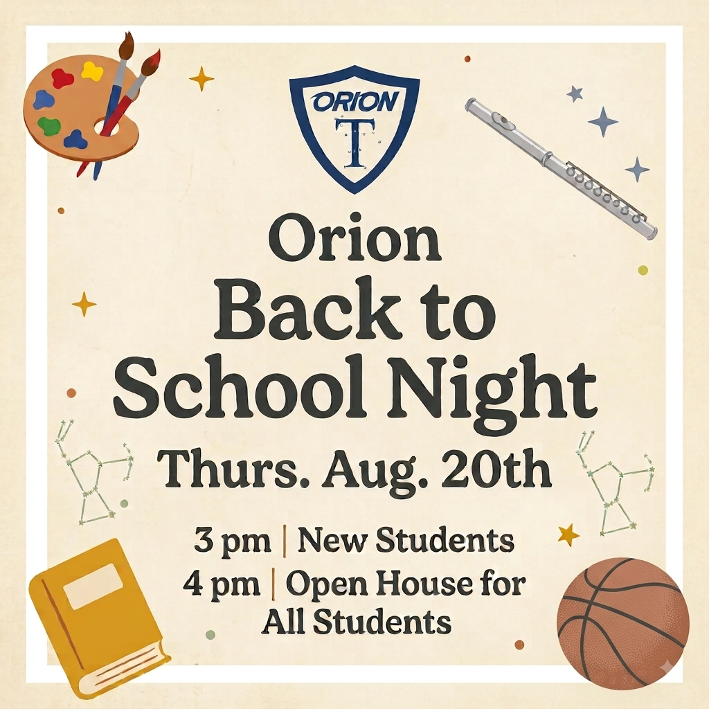 Please join us for Orion's Back To School Night!  Today at 3 pm for New Students. Open House for All Students at 4-6 pm.  Come meet your teachers and locate your classrooms.