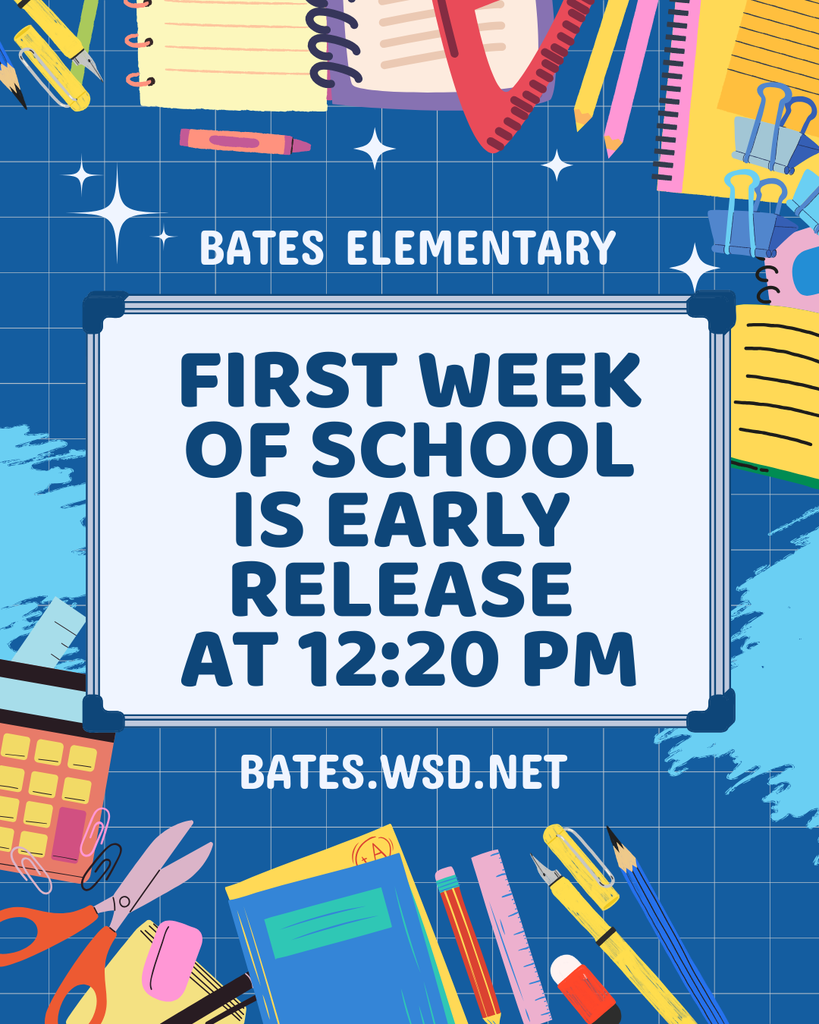 Visuals: An announcement graphic with a dark blue grid paper background, light blue paint strokes, and white star sparkles. In the center is a white framed whiteboard display. The border is filled with colorful school supplies, including notebooks, pencils, a calculator, scissors, a ruler, paper clips, binder clips, an eraser, and a folder marked with an "A+". Text Content: Top Header: "BATES ELEMENTARY" in white, bold, sans-serif block letters. Whiteboard Main Text: "FIRST WEEK OF SCHOOL IS EARLY RELEASE AT 12:20 PM" written in dark blue, bold, sans-serif font. Bottom Footer (Website): "BATES.WSD.NET" in white, bold, sans-serif font.