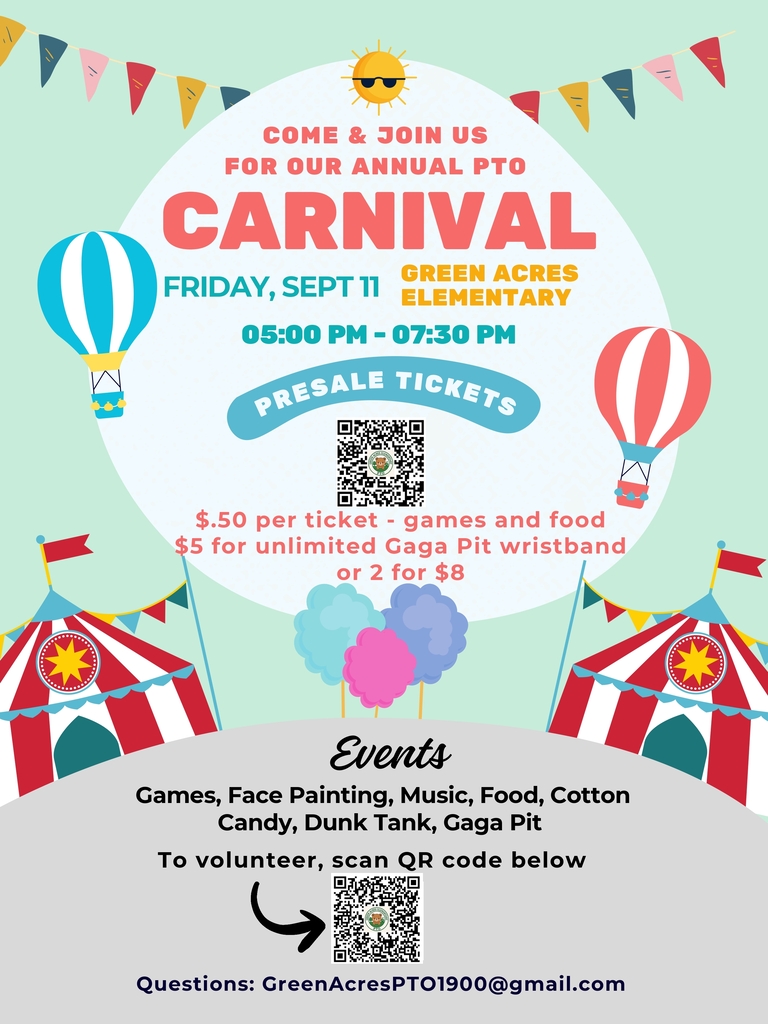 Come & join us for our annual PTO Carnival, Friday, September 11 at Green Acres Elementary from 5-7:30 pm Presale tickets availiable. $0.50 per ticket - games and food & $5 for unlimited Gaga Pit wristband or 2 for $8. Events: Games, Face painting, music, food, cotton candy, dunk tank, gaga pit. To volunteer scan the QR code for questions contact GreenAcresPTO1900@gmail.com