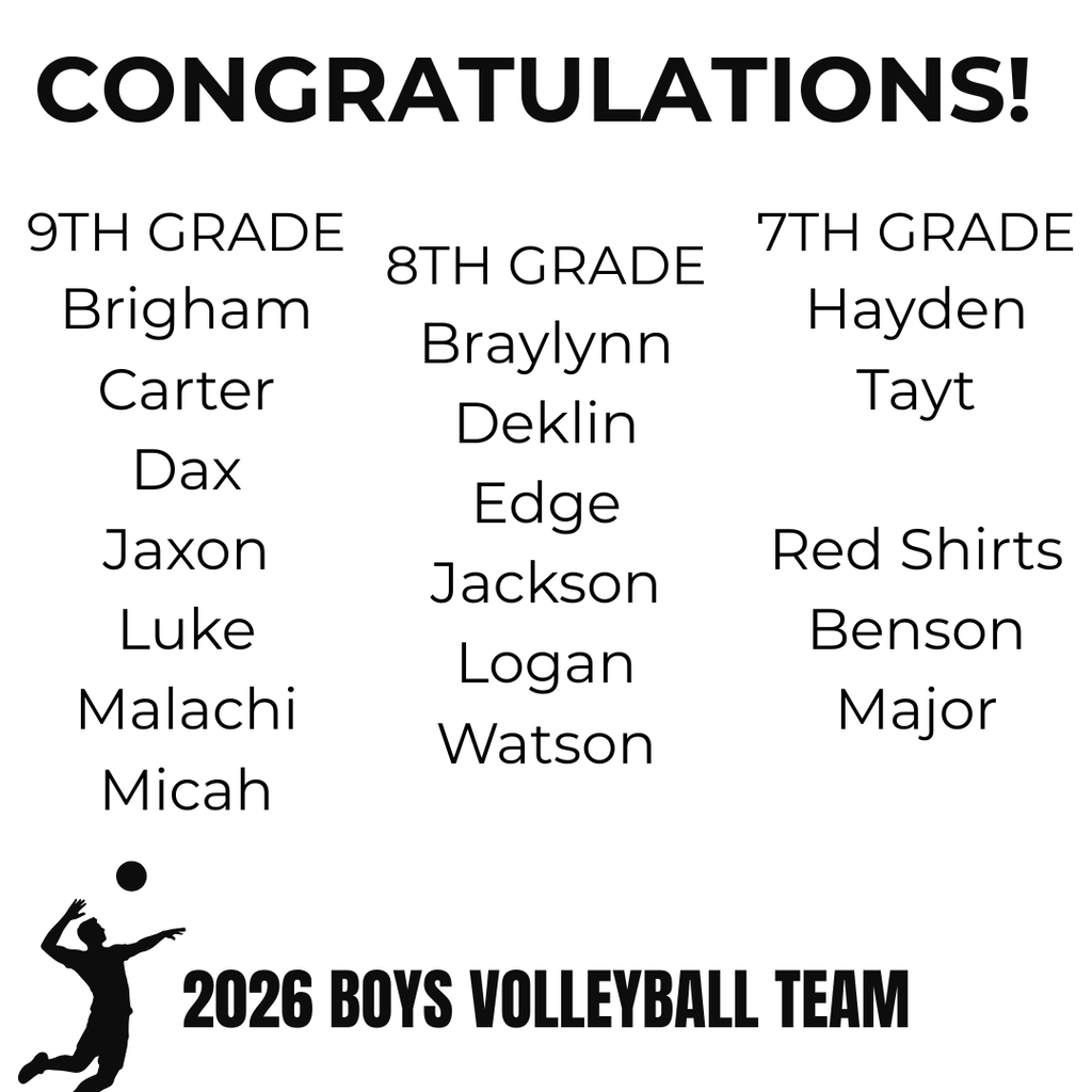 Graphic with names of the 2026 Boys Volleyball team. CONGRATULATIONS! 2026 BOYS VOLLEYBALL TEAM 9TH GRADE Brigham Carter Dax Jaxon Luke Malachi Micah 8TH GRADE Braylynn Deklin Edge Jackson Logan Watson 7TH GRADE Hayden Tayt Red Shirts Benson Major