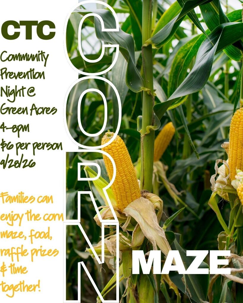 CTC Community Prevention Night @Green Acres Corn Maze 4-8PM, $6 per person on 9/28/26.  Families can enjoy the corn maze, food, raffle prizes and time together.