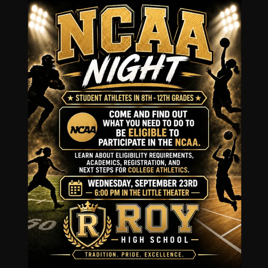 Inforgraphic for NCAA Night Student athletes in 8th-12th grades. Come and ding out what you need to do to be ELIGIBLE to participate inthe NCAA. LEarn about eligibility and next steps for college stheltics. Wednesday, September 23rd 6:00 pm in the little theater. Roy High school