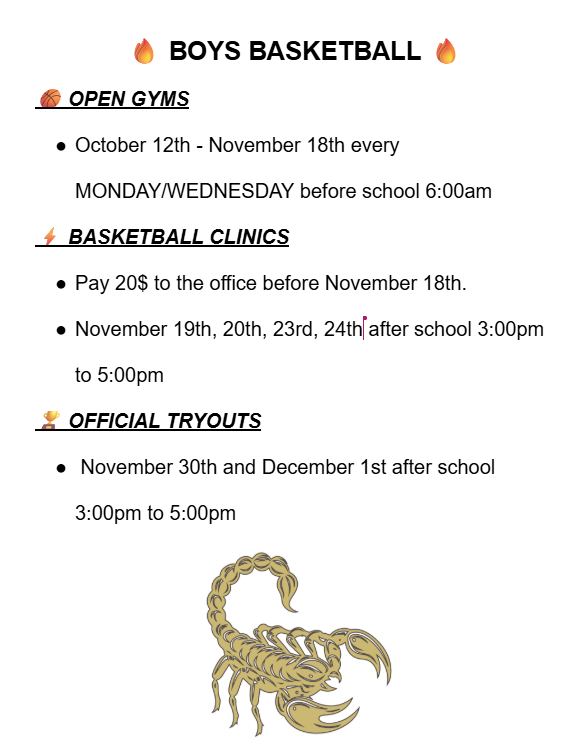 🔥 Boys Basketball Season is Here! 🔥  Get ready to put in the work! Here is everything you need to know about upcoming Open Gyms, Clinics, and Tryouts:  🏀 Open Gyms  Dates: Oct 12 – Nov 18 (Mondays & Wednesdays)  Time: 6:00 AM (before school)  ⚡ Basketball Clinics  Dates: Nov 19, 20, 23, & 24  Time: 3:00 PM – 5:00 PM  Cost: $20 (Pay to the front office before Nov 18th)  🏆 Official Tryouts  Dates: Nov 30 & Dec 1  Time: 3:00 PM – 5:00 PM  Tag a teammate who needs to see this! 👇 🦂