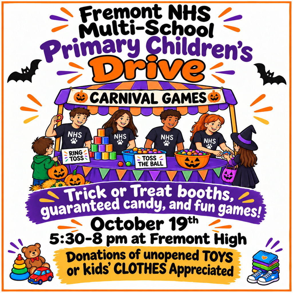 Fremont National Honor Society is sponsoring a TOY and CLOTHING drive for Primary Children's Hospital. Entrance is FREE! Donations of unopened toys and new kids' clothing are appreciated. Come visit various Trick or Treat Booths. Play some fun games! October 19th 5:30-8pm at Fremont High