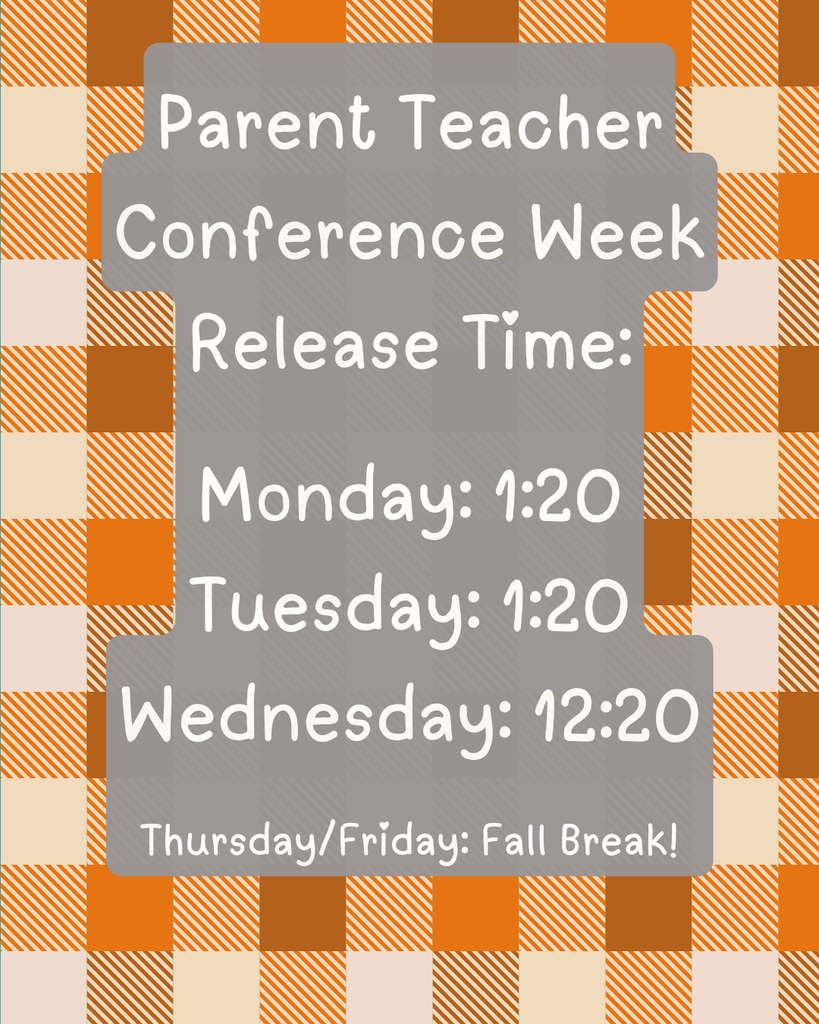 Parent Teacher Conference Week Release Time: Monday: 1:20 Tuesday: 1:20 Wednesday: 12:20 Thursday/Friday: Fall Break!