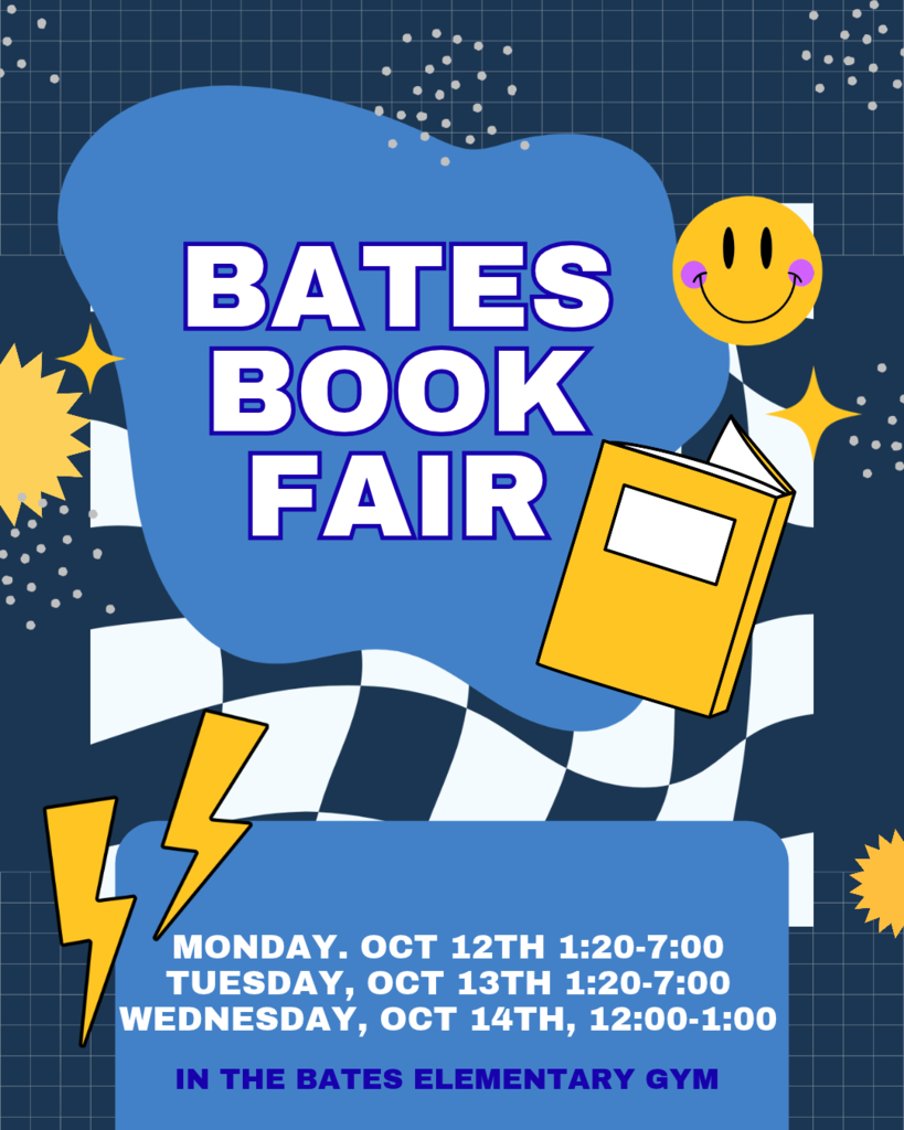Title: Bates Book Fair   Event Dates & Times:Monday, Oct 12th: 1:20 PM – 7:00 PM   Tuesday, Oct 13th: 1:20 PM – 7:00 PM   Wednesday, Oct 14th: 12:00 PM – 1:00 PM   Location: In the Bates Elementary Gym   Visual Elements & Layout: The flyer features a dark blue grid-pattern background with a blue and white checkered wave pattern across the center.   Top Section: A large blue fluid shape contains the main bold white text reading "BATES BOOK FAIR" outline in dark blue. To the right is a yellow smiley face icon and an open yellow book.   Bottom Section: A light blue rounded rectangle contains the event dates, times, and location text. Decorative yellow lightning bolts and yellow starburst icons frame the bottom corners and sides.   