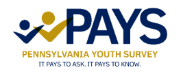 PAYS Pennsylvania Youth Survey It Pays to Ask, It Pays to Know