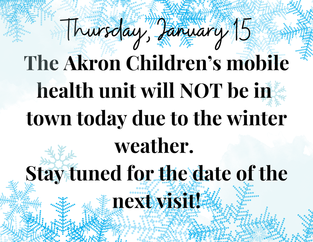 The Akron Children’s mobile health unit will NOT be in  town today due to the winter weather.  Stay tuned for the date of the next visit!