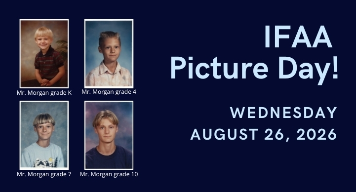 IFAA Picture Day! Wednesday, August 26, 2026. Photos of Mr. Morgan from Kindergarten, 4th grade, 7th grade, and 10th grade.