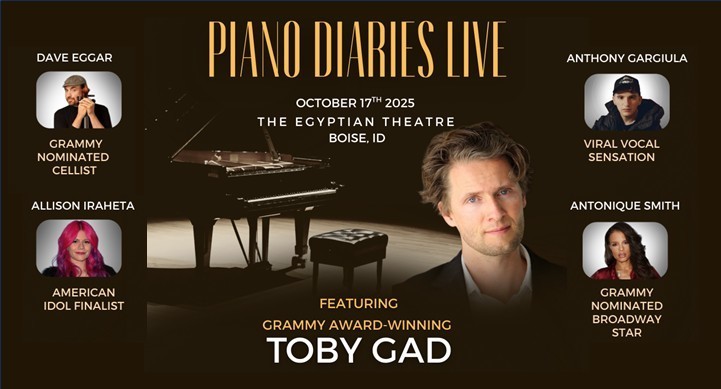 Idaho Fine Arts Academy presents: "Piano Diaries Live"  October 17th, 2025, at The Egyptian Theatre, Boise, ID.  Featuring Grammy award-winning Toby Gad!  With special guest artists:  Dave Eggar (Grammy nominated cellist)  Anthony Gargiula (viral vocal sensation)  Allison Iraheta (American Idol Finalist)  Antonique Smith (Grammy nominated Broadway star).  Idaho Fine Arts Academy students will join Toby on stage!  Doors open @6:00pm. Show @7:00pm.  $20 Students  $25 General  $50 Premier Seating