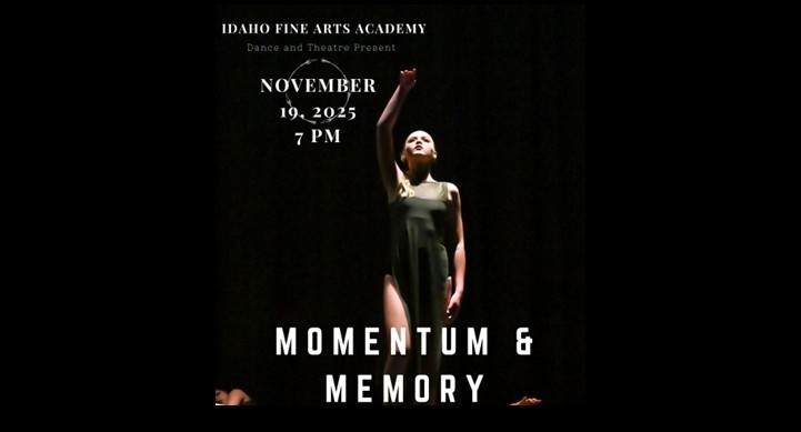 Idaho Fine Arts Academy - Dance and Theatre Present... Momentum & Memory. November 19, 2025. 7pm.