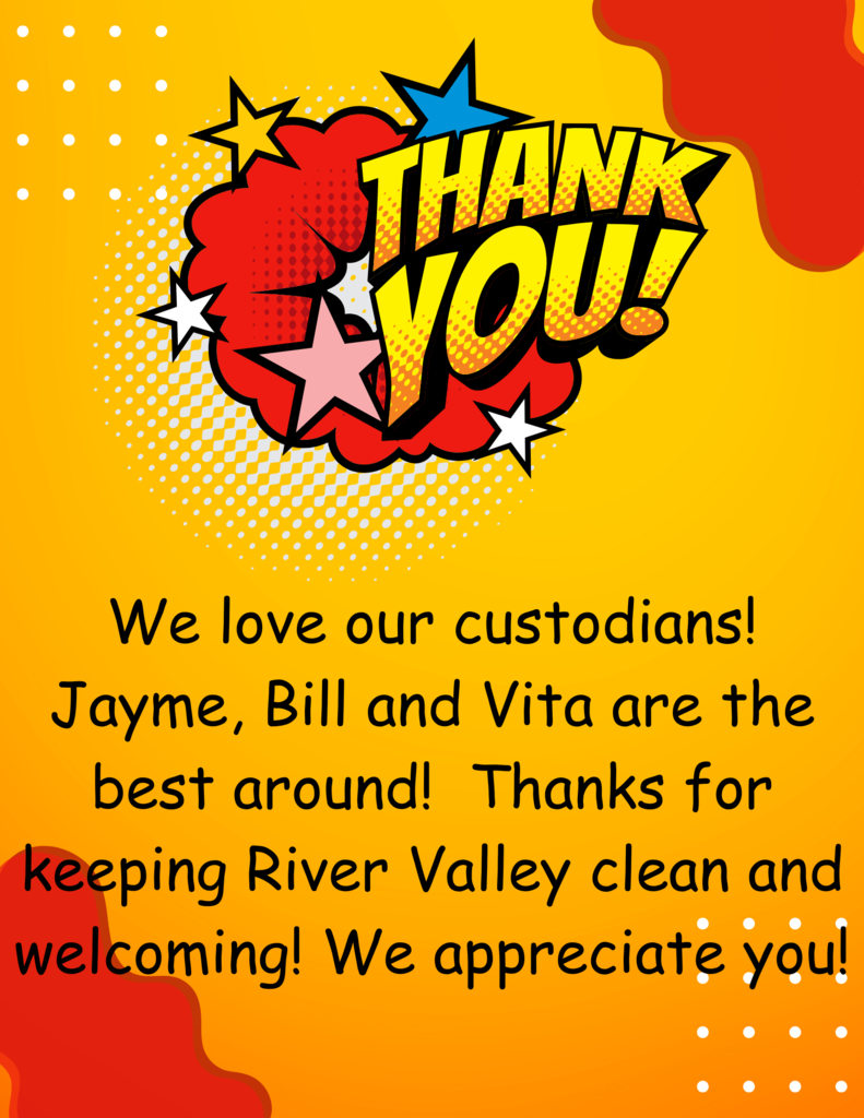 Thank you! We love our custodians! Jayme , Bill and Vita are the best around! Thanks for keeping River Valley clean and welcoming! We appreciate you!