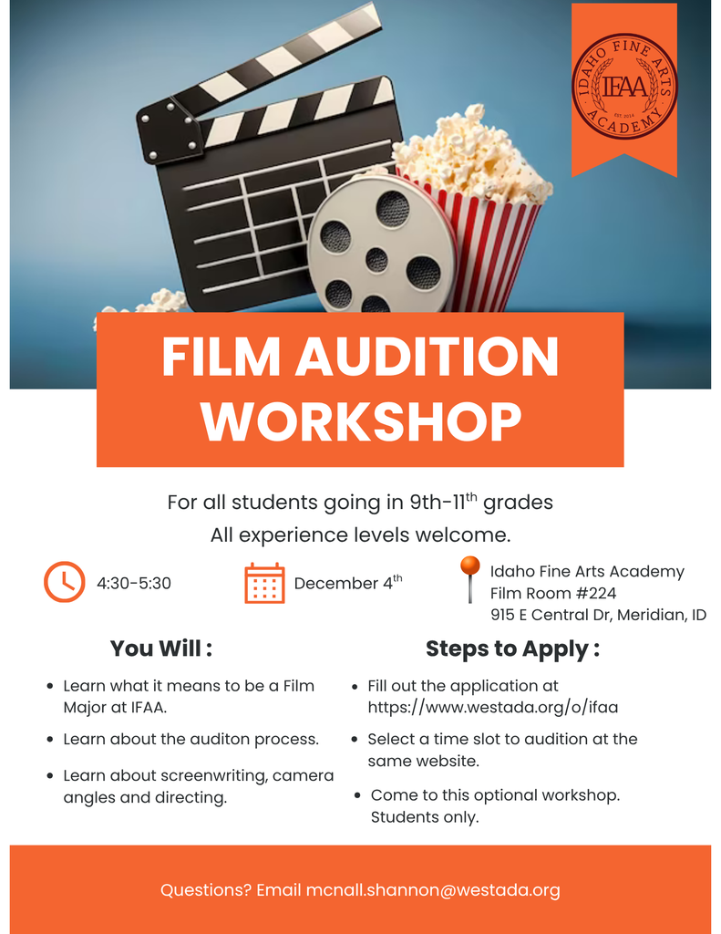 Film Audition Workshop. For all students going in 9th-11th. All experience levels welcome. 4:30pm - 5:30pm. December 4th. IFAA Room #224, 915 E Central Dr, Meridian, ID.