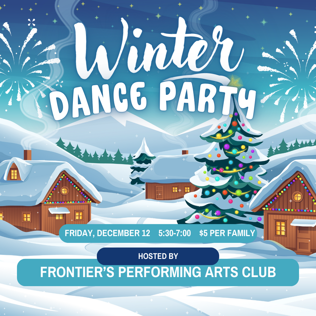 Winter Dance Party; Friday, December 12, 5:30-7:00, $5 Per family; hosted by Frontier's Performing Arts Club