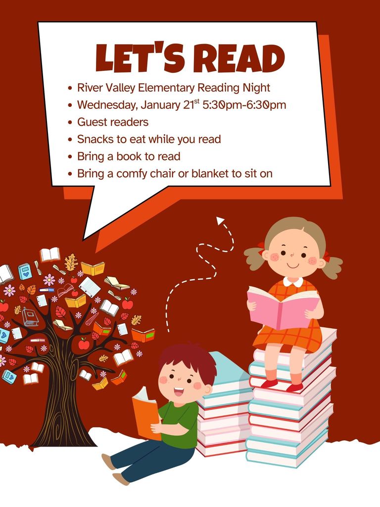 Let's read River Valley Elementary Reading Night Wednesday January 21st 5:30 p.m. - 6:30 p.m.  Guest readers snacks to eat while you read bring a book to read Bring a comfy chair or blanket to sit on  readers snacks to eat while you read 