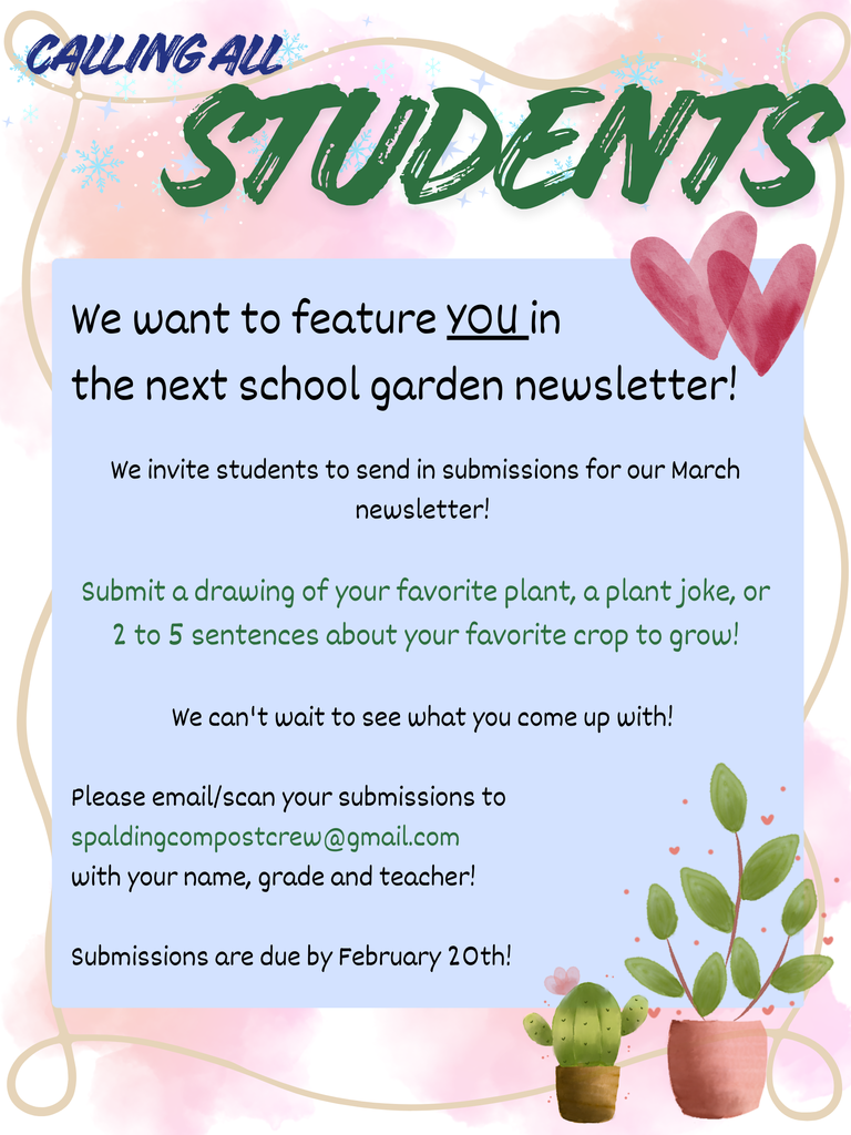 Calling students to be featured in newsletter. Students can send in submissions by drawing your favorite plant, a plant joke, or a paragraph about your fav crop to grow. Due by Feb 20.