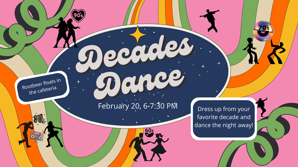 Decades Dance Febraury 20, 6-7:30 p. Root Beer Floats in the cafeteria Dress up from your favorite decade and dance the night away
