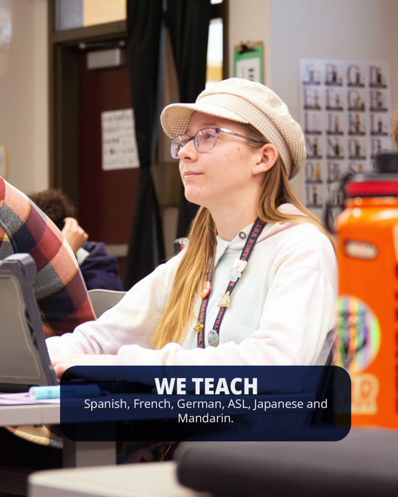 We teach Spanish, French, German, ASL, Japanese and Mandarin. 