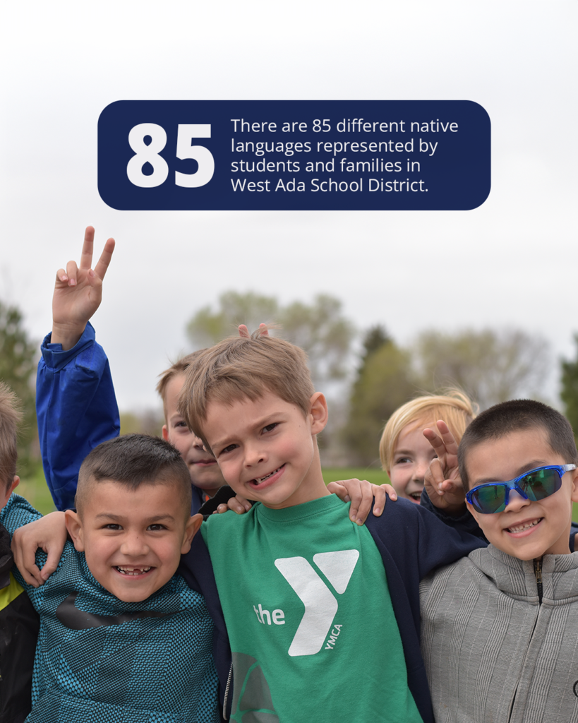 There are 85 different native languages represented by students and families in West Ada School District.    