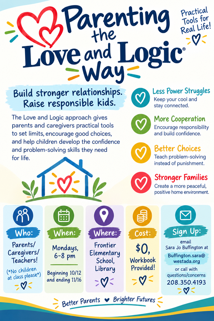 Flyer for “Parenting the Love and Logic Way,” a free parenting class at Frontier Elementary School. Classes are held Mondays from 6–8 p.m., beginning October 12 and ending November 16. The class is for parents, caregivers, and teachers; no children attend. A free workbook is provided. To sign up, email Sara Jo Buffington at Buffington.sara@westada.org. Questions can also be directed to 208-350-4193. The program focuses on practical tools for reducing power struggles, increasing cooperation, helping children make better choices, and building stronger families.