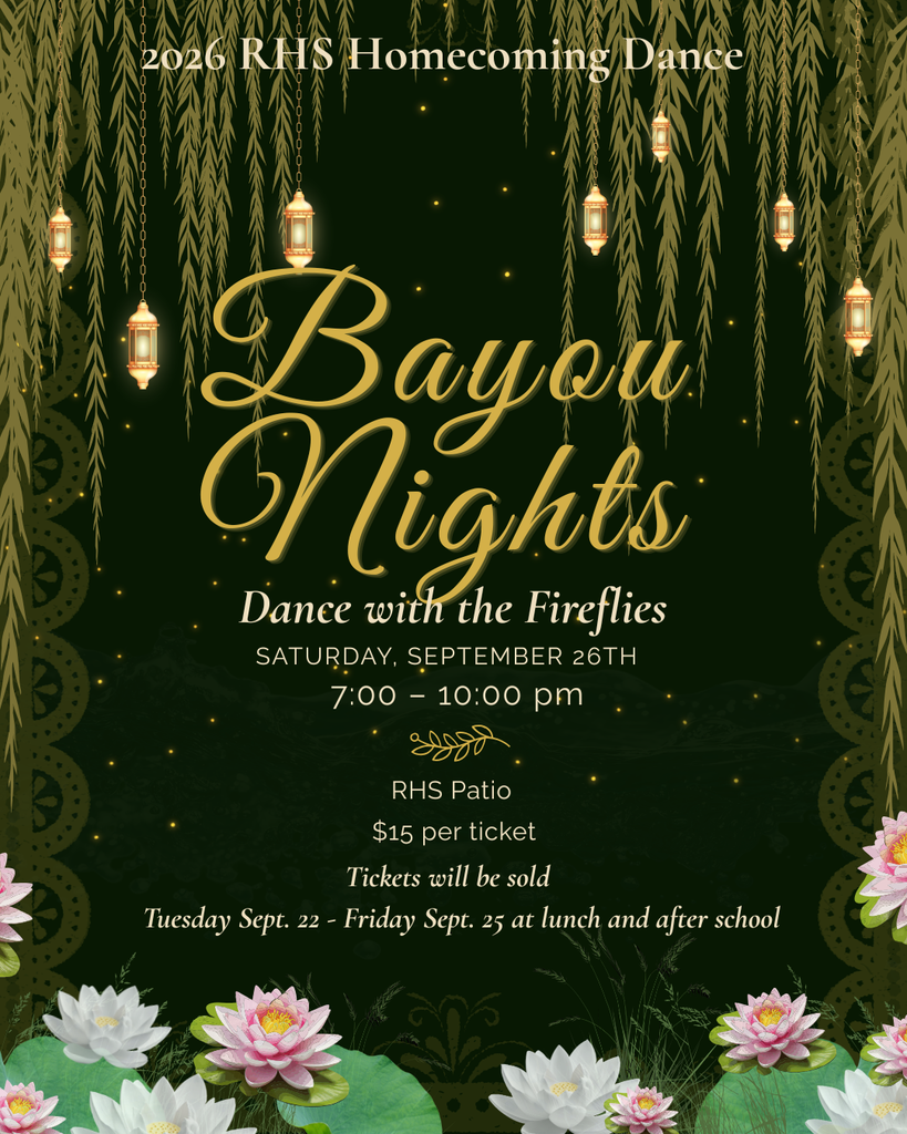 2026 RHS Homecoming Dance  Bayou Nights  Dance with the Fireflies  SATURDAY, SEPTEMBER 26TH  7:00 – 10:00 pm  RHS Patio  $15 per ticket  Tickets will be sold  Tuesday Sept. 22 - Friday Sept. 25 at lunch and after school