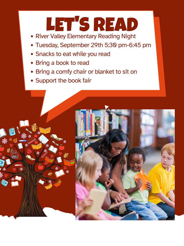Let's read River Valley Elementary Reading NIght Tuesday, September 29th 5:30 pm- 6:45 p.m. Snacks to eat while you read Bring a book to read Bring a comfy chair or blanket to sit on Support the Book Fair