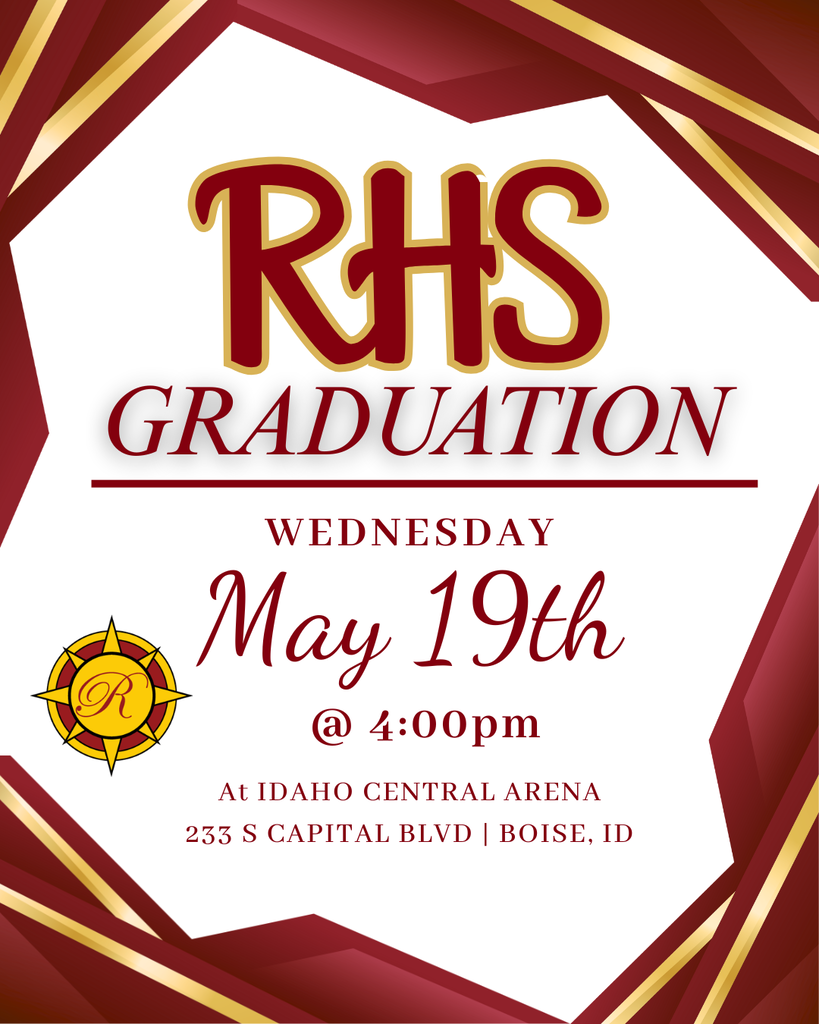 Rhs graduation wednesday may 19th @ 4:00 pm at idaho central arena 233 capital blvd boise ID