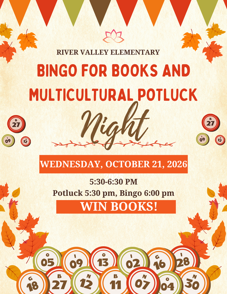 River Valley Elementary Bingo for Books and Multicultural Potluck Night Wednesday, October 21, 2026 5:30- 6:30 PM Potluck 5:30 Bingo 6 pm WIN BOOKS