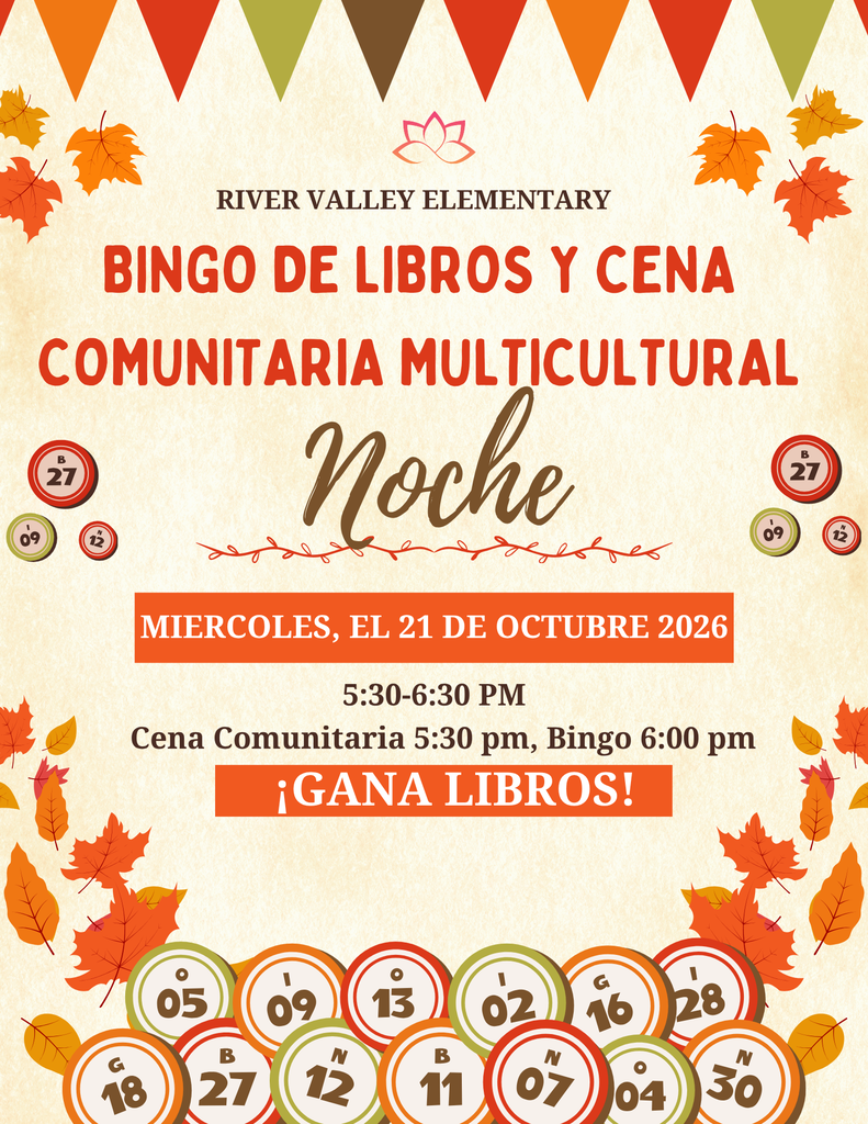 River Valley Elementary Bingo de Libros y Cena Comunitaria Multicultural Noche MIercoles el 21 de Octubre 2026 5:30 - 6:30 PM Cena Comunitaria 5:30 p.m Bingo 6:00 pm Gana Libros